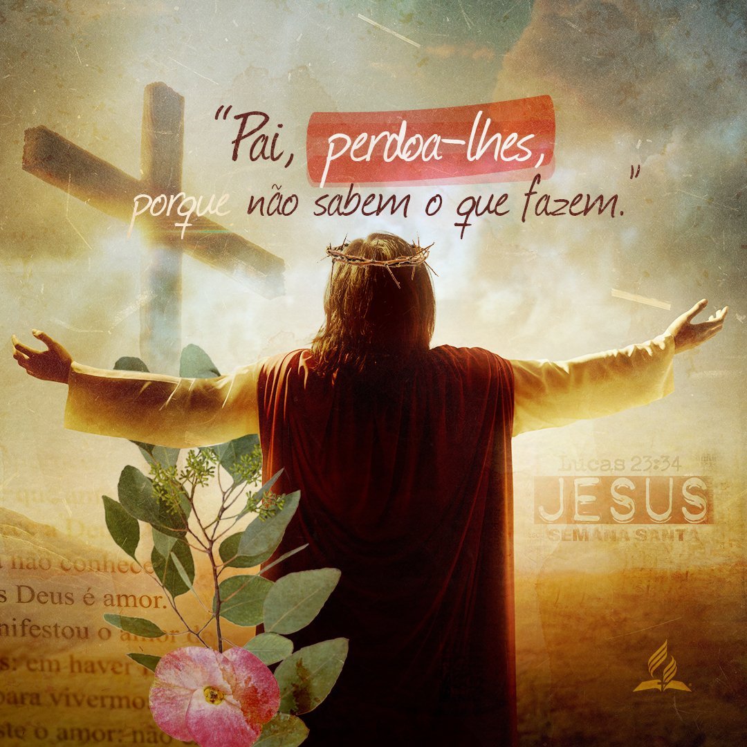 “Pai, perdoa-lhes, porque não sabem o que fazem” (Lucas 23:34)